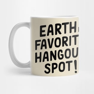 Earth My Favorite Hangout Spot! Mug